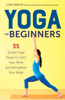 Yoga for Beginners : Simple Yoga Poses to Calm Your Mind and Strengthen Your Body, Paperback Book Yoga for Beginners : Simple Yoga Poses to Calm Your Mind and Strengthen Your Body, Paperback Book