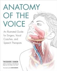 Anatomy of the Voice : An Illustrated Guide for Singers, Vocal Coaches, and Speech Therapists, Paperback Book Anatomy of the Voice : An Illustrated Guide for Singers, Vocal Coaches, and Speech Therapists, Paperback Book