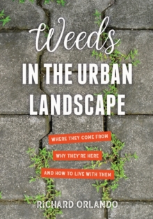 Weeds in the Urban Landscape : Where They Come from, Why They're Here, and How to Live with Them, Paperback / softback Book Weeds in the Urban Landscape : Where They Come from, Why They're Here, and How to Live with Them, Paperback / softback Book
