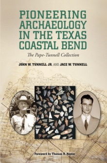 Pioneering Archaeology in the Texas Coastal Bend : The Pape-Tunnell Collection
