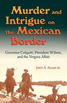 Murder and Intrigue on the Mexican Border : Governor Colquitt, President Wilson, and the Vergara Affair, Hardback Book Murder and Intrigue on the Mexican Border : Governor Colquitt, President Wilson, and the Vergara Affair, Hardback Book