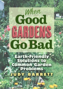 When Good Gardens Go Bad : Earth-Friendly Solutions to Common Garden Problems, Paperback / softback Book When Good Gardens Go Bad : Earth-Friendly Solutions to Common Garden Problems, Paperback / softback Book