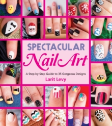 Spectacular Nail Art : A Step-by-Step Guide to 35 Gorgeous Designs, Paperback / softback Book Spectacular Nail Art : A Step-by-Step Guide to 35 Gorgeous Designs, Paperback / softback Book