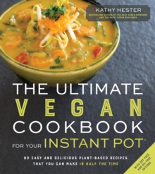 The Ultimate Vegan Cookbook for Your Instant Pot : 80 Easy and Delicious Plant-Based Recipes That You Can Make in Half the Time, Paperback Book The Ultimate Vegan Cookbook for Your Instant Pot : 80 Easy and Delicious Plant-Based Recipes That You Can Make in Half the Time, Paperback Book