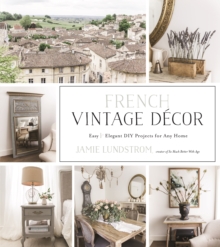 French Vintage Decor : Easy and Elegant DIY Projects for Any Home, Paperback / softback Book French Vintage Decor : Easy and Elegant DIY Projects for Any Home, Paperback / softback Book