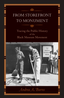 From Storefront to Monument : Tracing the Public History of the Black Museum Movement