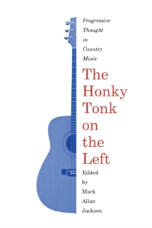 The Honky Tonk on the Left : Progressive Thought in Country Music, Hardback Book The Honky Tonk on the Left : Progressive Thought in Country Music, Hardback Book