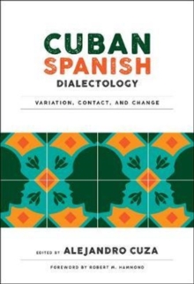 Cuban Spanish Dialectology : Variation, Contact, and Change