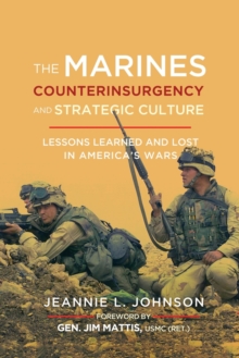The Marines, Counterinsurgency, and Strategic Culture : Lessons Learned and Lost in America's Wars, Paperback / softback Book The Marines, Counterinsurgency, and Strategic Culture : Lessons Learned and Lost in America's Wars, Paperback / softback Book