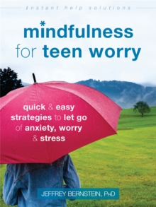 Mindfulness for Teen Worry : Quick and Easy Strategies to Let Go of Anxiety, Worry, and Stress