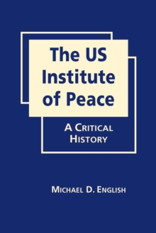 The US Institute of Peace : A Critical History, Hardback Book The US Institute of Peace : A Critical History, Hardback Book