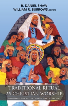 Traditional Ritual as Christian Worship : Dangerous Syncretism or Necessary Hybridity?, Paperback / softback Book Traditional Ritual as Christian Worship : Dangerous Syncretism or Necessary Hybridity?, Paperback / softback Book