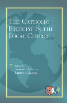 The Catholic Ethicist in the Local Church, Paperback / softback Book The Catholic Ethicist in the Local Church, Paperback / softback Book