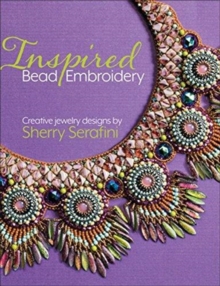 Inspired Bead Embroidery : New jewelry designs by Sherry Serafini, Hardback Book Inspired Bead Embroidery : New jewelry designs by Sherry Serafini, Hardback Book