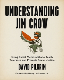 Understanding Jim Crow : Using Racist Memorabilia to Teach Tolerance and Promote Social Justice, Paperback / softback Book Understanding Jim Crow : Using Racist Memorabilia to Teach Tolerance and Promote Social Justice, Paperback / softback Book