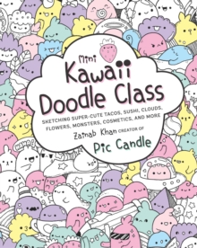Mini Kawaii Doodle Class : Sketching Super-Cute Tacos, Sushi Clouds, Flowers, Monsters, Cosmetics, and More Volume 2