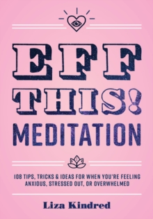 Eff This! Meditation : 108 Tips, Tricks, and Ideas for When You're Feeling Anxious, Stressed Out, or Overwhelmed, Hardback Book Eff This! Meditation : 108 Tips, Tricks, and Ideas for When You're Feeling Anxious, Stressed Out, or Overwhelmed, Hardback Book