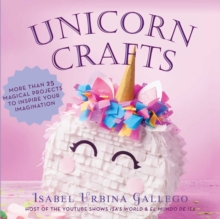 Unicorn Crafts : More Than 25 Magical Projects to Inspire Your Imagination