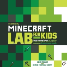 Unofficial Minecraft Lab for Kids : Family-Friendly Projects for Exploring and Teaching Math, Science, History, and Culture Through Creative Building Volume 7