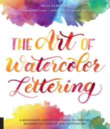 The Art of Watercolor Lettering : A Beginner's Step-by-Step Guide to Painting Modern Calligraphy and Lettered Art, Paperback / softback Book The Art of Watercolor Lettering : A Beginner's Step-by-Step Guide to Painting Modern Calligraphy and Lettered Art, Paperback / softback Book