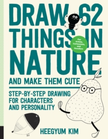 Draw 62 Things in Nature and Make Them Cute : Step-by-Step Drawing for Characters and Personality - For Artists, Cartoonists, and Doodlers, Paperback / softback Book Draw 62 Things in Nature and Make Them Cute : Step-by-Step Drawing for Characters and Personality - For Artists, Cartoonists, and Doodlers, Paperback / softback Book