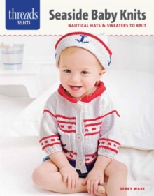 Threads Selects: Seaside Baby Knits: Nautical Hats & Sweaters to Knit, Pamphlet Book Threads Selects: Seaside Baby Knits: Nautical Hats & Sweaters to Knit, Pamphlet Book