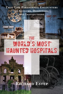 The World's Most Haunted Hospitals : True Life Paranormal Encounters in Asylums, Hospitals, and Institutions, Paperback / softback Book The World's Most Haunted Hospitals : True Life Paranormal Encounters in Asylums, Hospitals, and Institutions, Paperback / softback Book