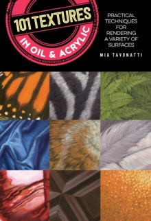 101 Textures in Oil and Acrylic : Practical techniques for rendering a variety of surfaces, Paperback / softback Book 101 Textures in Oil and Acrylic : Practical techniques for rendering a variety of surfaces, Paperback / softback Book