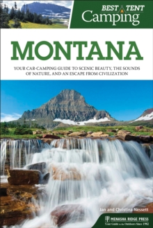 Best Tent Camping: Montana : Your Car-Camping Guide to Scenic Beauty, the Sounds of Nature, and an Escape from Civilization