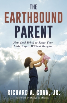 The Earthbound Parent : How (and Why) to Raise Your Little Angels Without Religion, Paperback / softback Book The Earthbound Parent : How (and Why) to Raise Your Little Angels Without Religion, Paperback / softback Book