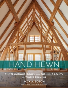 Hand Hewn: The Traditions, Tools and Enduring Beauty of Timber Framing, Hardback Book Hand Hewn: The Traditions, Tools and Enduring Beauty of Timber Framing, Hardback Book