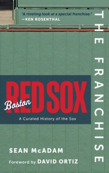 The Franchise: Boston Red Sox : A Curated History of the Red Sox