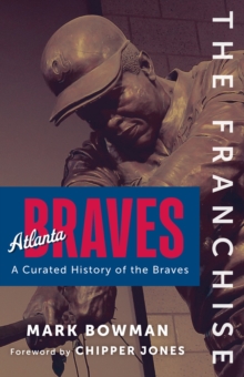 The Franchise: Atlanta Braves : A Curated History of the Braves