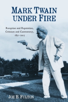 Mark Twain under Fire - Reception and Reputation, Criticism and Controversy, 1851-2015, Paperback / softback Book Mark Twain under Fire - Reception and Reputation, Criticism and Controversy, 1851-2015, Paperback / softback Book