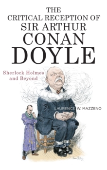 The Critical Reception of Sir Arthur Conan Doyle : Sherlock Holmes and Beyond