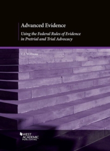Advanced Evidence : Using the Federal Rules of Evidence in Pretrial and Trial Advocacy, Paperback / softback Book Advanced Evidence : Using the Federal Rules of Evidence in Pretrial and Trial Advocacy, Paperback / softback Book