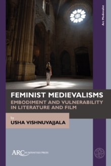 Feminist Medievalisms : Embodiment and Vulnerability in Literature and Film