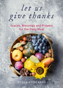 Let Us Give Thanks : Graces, Blessings and Prayers for the Daily Meal (A Spiritual Daily Devotional for Women and Families; Faith; For Any Religion) (Birthday Gift for Her)