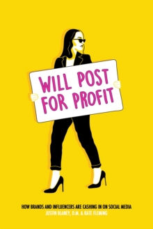Will Post for Profit : How Brands and Influencers Are Cashing In on Social Media, Paperback / softback Book Will Post for Profit : How Brands and Influencers Are Cashing In on Social Media, Paperback / softback Book