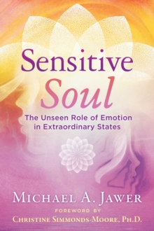 Sensitive Soul : The Unseen Role of Emotion in Extraordinary States, Paperback / softback Book Sensitive Soul : The Unseen Role of Emotion in Extraordinary States, Paperback / softback Book