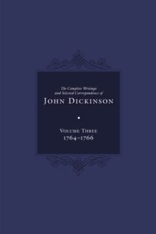 Complete Writings and Selected Correspondence of John Dickinson : Volume 3