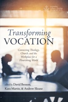 Transforming Vocation : Connecting Theology, Church, and the Workplace for a Flourishing World