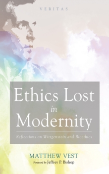 Ethics Lost in Modernity : Reflections on Wittgenstein and Bioethics