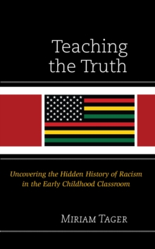 Teaching the Truth : Uncovering the Hidden History of Racism in the Early Childhood Classroom