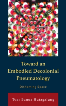 Toward an Embodied Decolonial Pneumatology : Dishoming Space