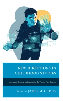 New Directions in Childhood Studies : Innocence, Trauma, and Agency in the Twenty-first Century