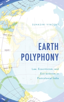 Earth Polyphony : Law, Ecocriticism, and Eco-activism in Postcolonial India