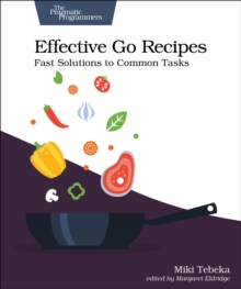 Effective Go Recipes : Fast Solutions to Common Tasks