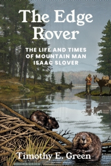 The Edge Rover : The Life and Times of Mountain Man Isaac Slover