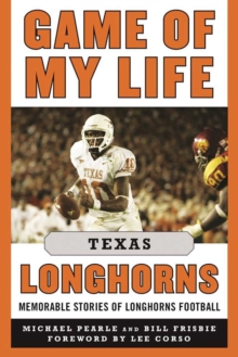 Game of My Life Texas Longhorns : Memorable Stories of Longhorns Football